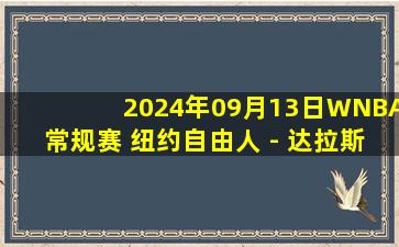 2024年09月13日WNBA常规赛 纽约自由人 - 达拉斯飞翼 全场录像